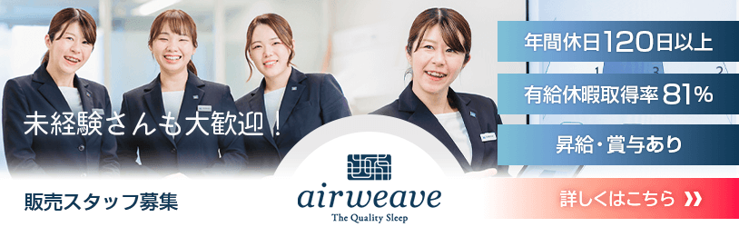 airweave販売スタッフ募集。未経験歓迎！年間休日120日以上。充実した研修制度あり。転居を伴う異動なし。詳しくはこちら